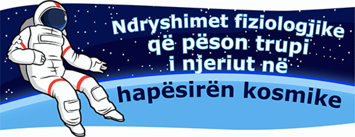Ndryshimet fiziologjike që pëson trupi i njeriut në hapësirën kosmike